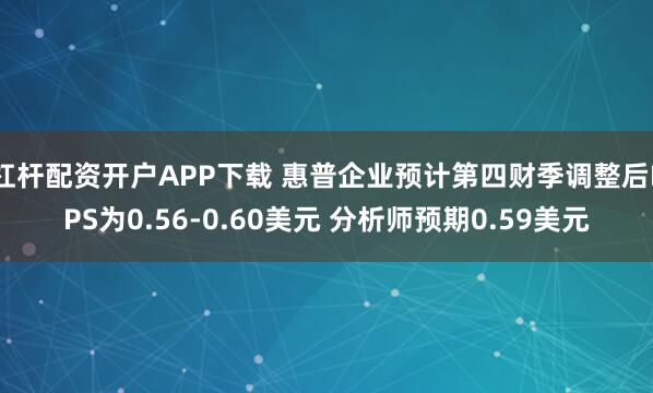 杠杆配资开户APP下载 惠普企业预计第四财季调整后EPS为0.56-0.60美元 分析师预期0.59美元